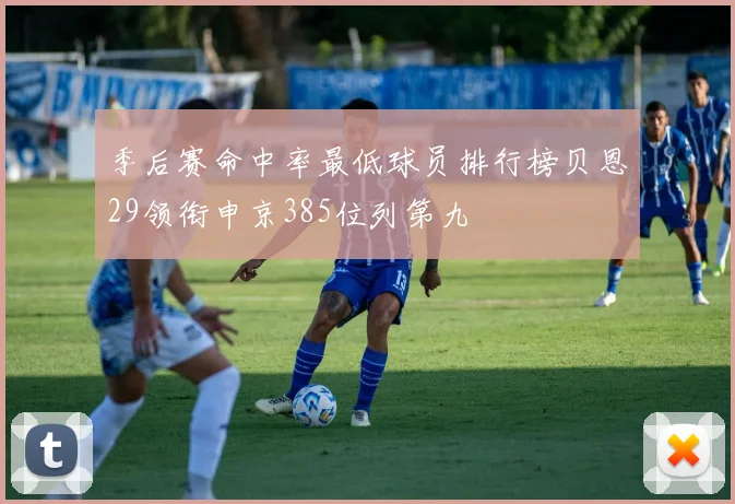季后赛命中率最低球员排行榜贝恩29领衔申京385位列第九